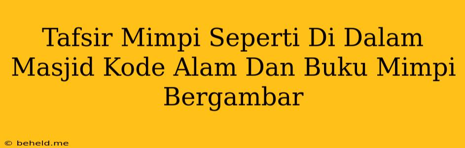 Tafsir Mimpi Seperti Di Dalam Masjid Kode Alam Dan Buku Mimpi Bergambar