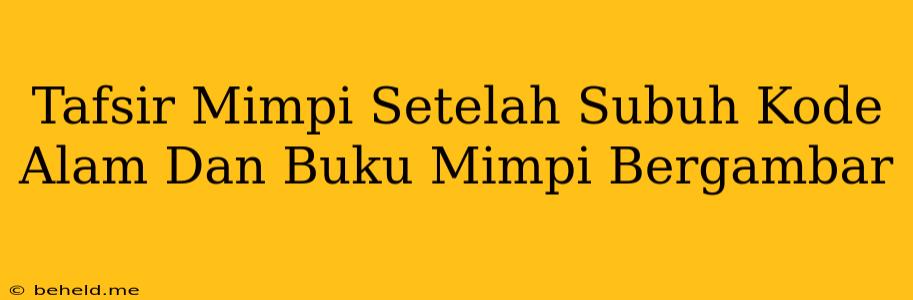 Tafsir Mimpi Setelah Subuh Kode Alam Dan Buku Mimpi Bergambar