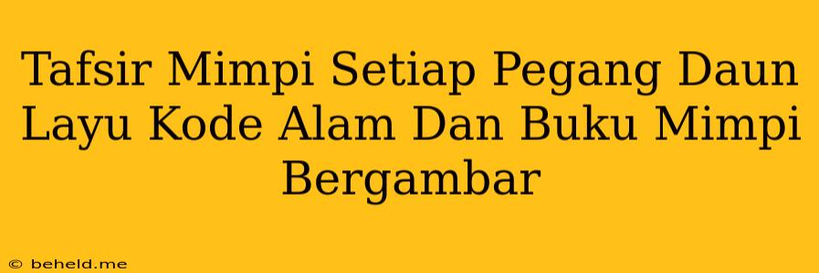 Tafsir Mimpi Setiap Pegang Daun Layu Kode Alam Dan Buku Mimpi Bergambar