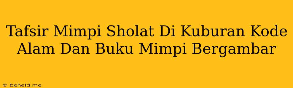 Tafsir Mimpi Sholat Di Kuburan Kode Alam Dan Buku Mimpi Bergambar