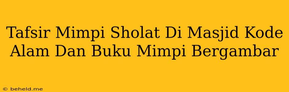 Tafsir Mimpi Sholat Di Masjid Kode Alam Dan Buku Mimpi Bergambar