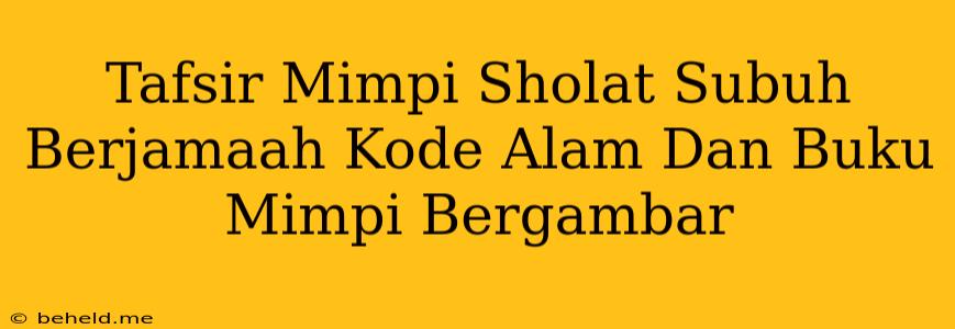 Tafsir Mimpi Sholat Subuh Berjamaah Kode Alam Dan Buku Mimpi Bergambar