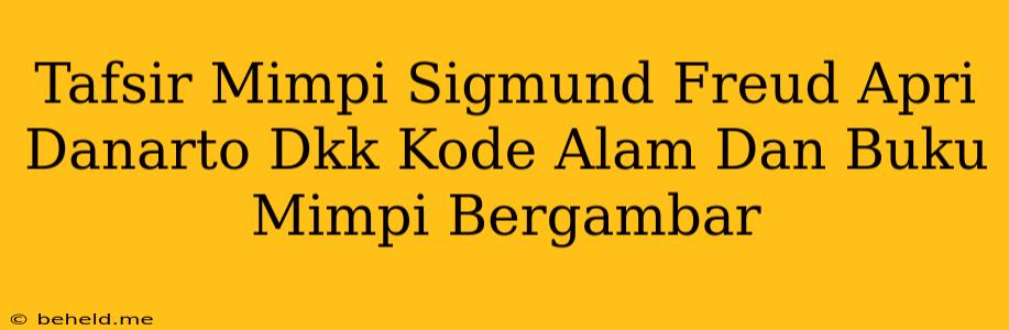 Tafsir Mimpi Sigmund Freud Apri Danarto Dkk Kode Alam Dan Buku Mimpi Bergambar