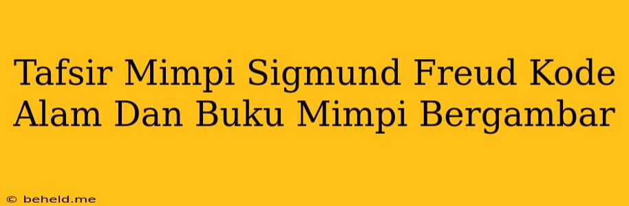 Tafsir Mimpi Sigmund Freud Kode Alam Dan Buku Mimpi Bergambar