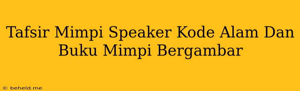 Tafsir Mimpi Speaker Kode Alam Dan Buku Mimpi Bergambar