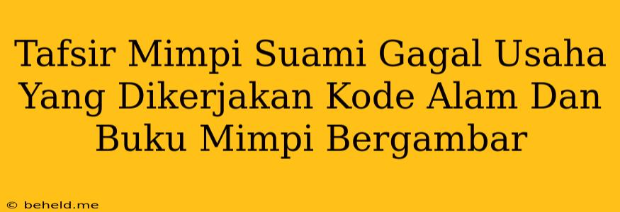 Tafsir Mimpi Suami Gagal Usaha Yang Dikerjakan Kode Alam Dan Buku Mimpi Bergambar