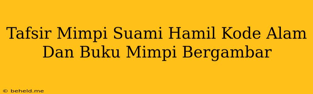 Tafsir Mimpi Suami Hamil Kode Alam Dan Buku Mimpi Bergambar