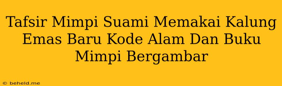 Tafsir Mimpi Suami Memakai Kalung Emas Baru Kode Alam Dan Buku Mimpi Bergambar