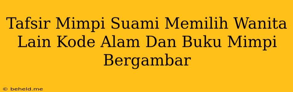 Tafsir Mimpi Suami Memilih Wanita Lain Kode Alam Dan Buku Mimpi Bergambar