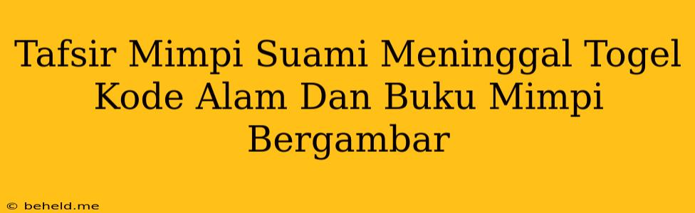 Tafsir Mimpi Suami Meninggal Togel Kode Alam Dan Buku Mimpi Bergambar