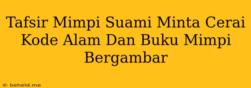 Tafsir Mimpi Suami Minta Cerai Kode Alam Dan Buku Mimpi Bergambar