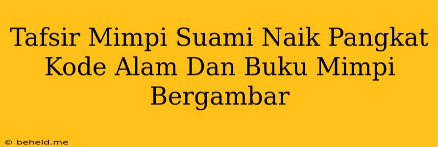 Tafsir Mimpi Suami Naik Pangkat Kode Alam Dan Buku Mimpi Bergambar