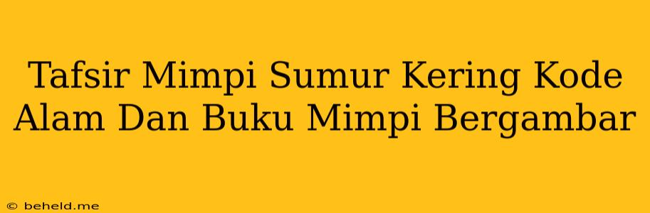 Tafsir Mimpi Sumur Kering Kode Alam Dan Buku Mimpi Bergambar