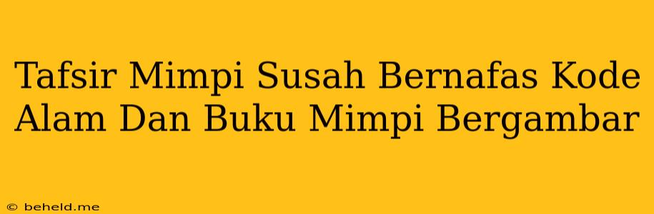 Tafsir Mimpi Susah Bernafas Kode Alam Dan Buku Mimpi Bergambar