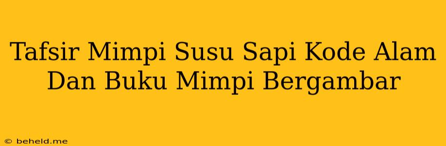 Tafsir Mimpi Susu Sapi Kode Alam Dan Buku Mimpi Bergambar