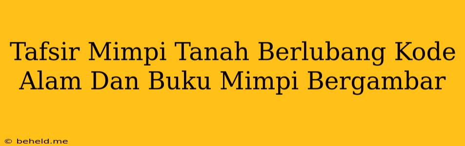 Tafsir Mimpi Tanah Berlubang Kode Alam Dan Buku Mimpi Bergambar