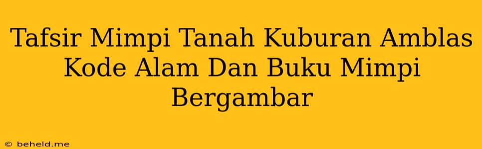 Tafsir Mimpi Tanah Kuburan Amblas Kode Alam Dan Buku Mimpi Bergambar