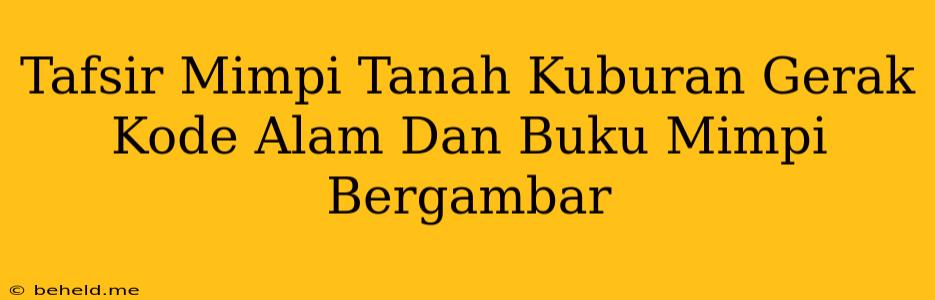 Tafsir Mimpi Tanah Kuburan Gerak Kode Alam Dan Buku Mimpi Bergambar