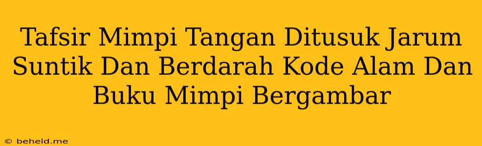 Tafsir Mimpi Tangan Ditusuk Jarum Suntik Dan Berdarah Kode Alam Dan Buku Mimpi Bergambar