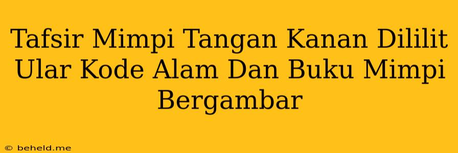 Tafsir Mimpi Tangan Kanan Dililit Ular Kode Alam Dan Buku Mimpi Bergambar