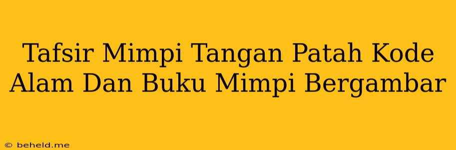 Tafsir Mimpi Tangan Patah Kode Alam Dan Buku Mimpi Bergambar