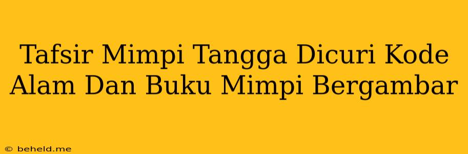 Tafsir Mimpi Tangga Dicuri Kode Alam Dan Buku Mimpi Bergambar