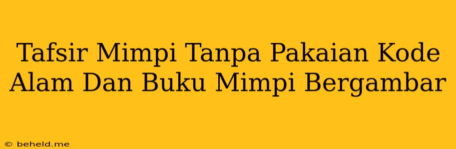 Tafsir Mimpi Tanpa Pakaian Kode Alam Dan Buku Mimpi Bergambar