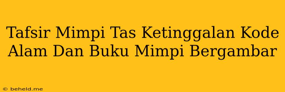 Tafsir Mimpi Tas Ketinggalan Kode Alam Dan Buku Mimpi Bergambar