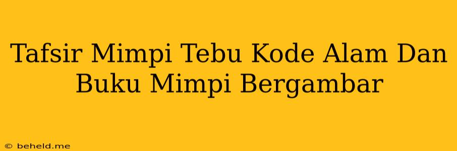 Tafsir Mimpi Tebu Kode Alam Dan Buku Mimpi Bergambar