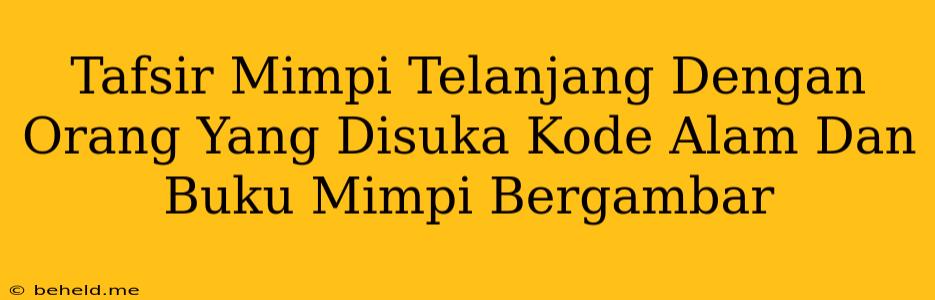 Tafsir Mimpi Telanjang Dengan Orang Yang Disuka Kode Alam Dan Buku Mimpi Bergambar