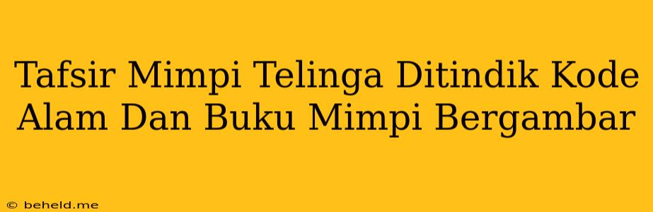 Tafsir Mimpi Telinga Ditindik Kode Alam Dan Buku Mimpi Bergambar