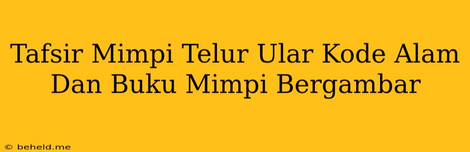 Tafsir Mimpi Telur Ular Kode Alam Dan Buku Mimpi Bergambar