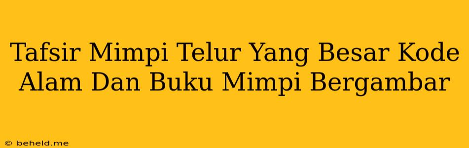 Tafsir Mimpi Telur Yang Besar Kode Alam Dan Buku Mimpi Bergambar