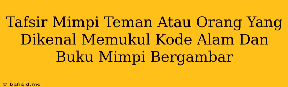 Tafsir Mimpi Teman Atau Orang Yang Dikenal Memukul Kode Alam Dan Buku Mimpi Bergambar