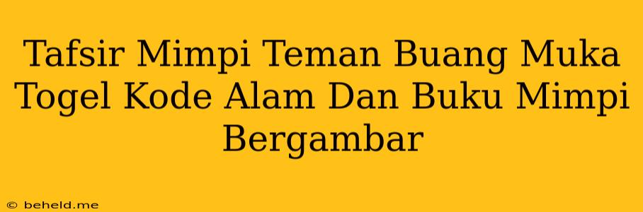 Tafsir Mimpi Teman Buang Muka Togel Kode Alam Dan Buku Mimpi Bergambar