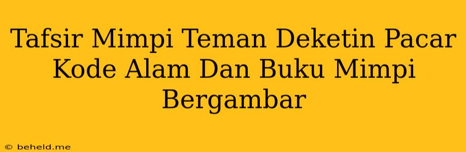 Tafsir Mimpi Teman Deketin Pacar Kode Alam Dan Buku Mimpi Bergambar