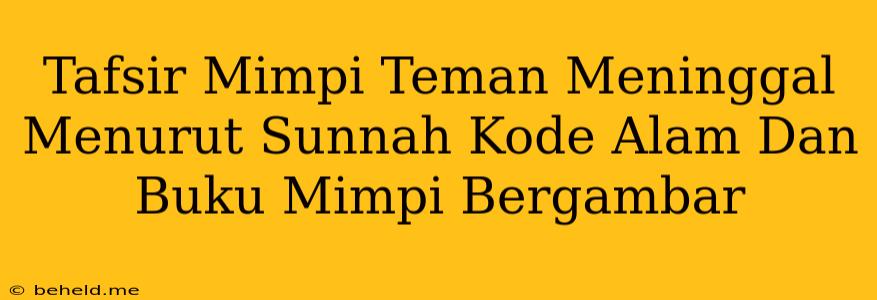 Tafsir Mimpi Teman Meninggal Menurut Sunnah Kode Alam Dan Buku Mimpi Bergambar