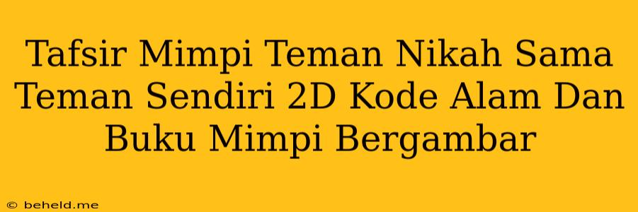 Tafsir Mimpi Teman Nikah Sama Teman Sendiri 2D Kode Alam Dan Buku Mimpi Bergambar