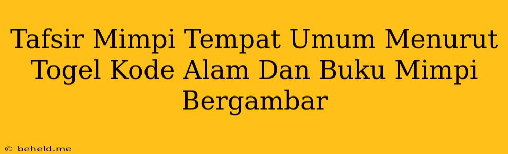 Tafsir Mimpi Tempat Umum Menurut Togel Kode Alam Dan Buku Mimpi Bergambar