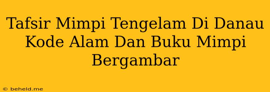 Tafsir Mimpi Tengelam Di Danau Kode Alam Dan Buku Mimpi Bergambar