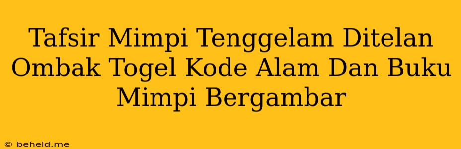 Tafsir Mimpi Tenggelam Ditelan Ombak Togel Kode Alam Dan Buku Mimpi Bergambar