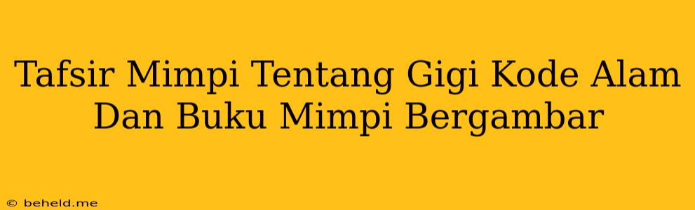 Tafsir Mimpi Tentang Gigi Kode Alam Dan Buku Mimpi Bergambar