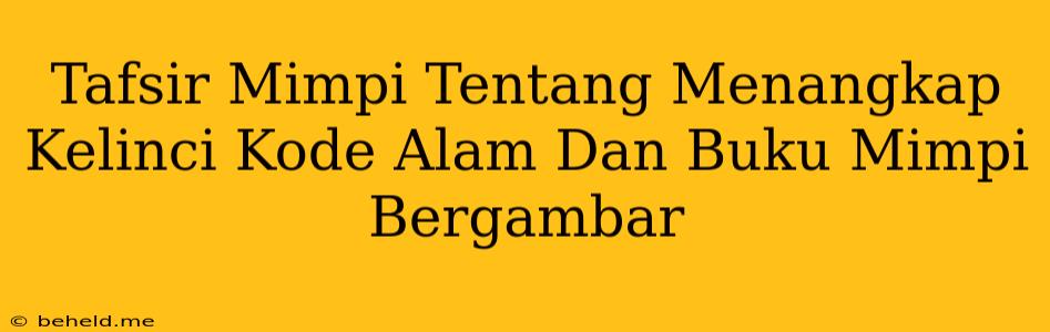 Tafsir Mimpi Tentang Menangkap Kelinci Kode Alam Dan Buku Mimpi Bergambar