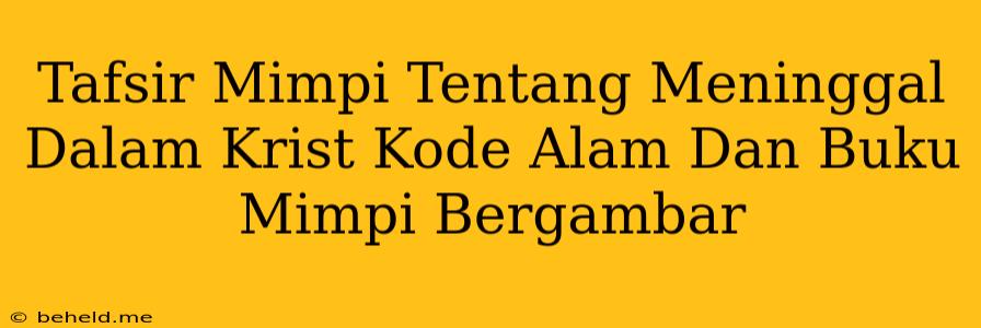 Tafsir Mimpi Tentang Meninggal Dalam Krist Kode Alam Dan Buku Mimpi Bergambar