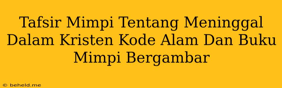 Tafsir Mimpi Tentang Meninggal Dalam Kristen Kode Alam Dan Buku Mimpi Bergambar