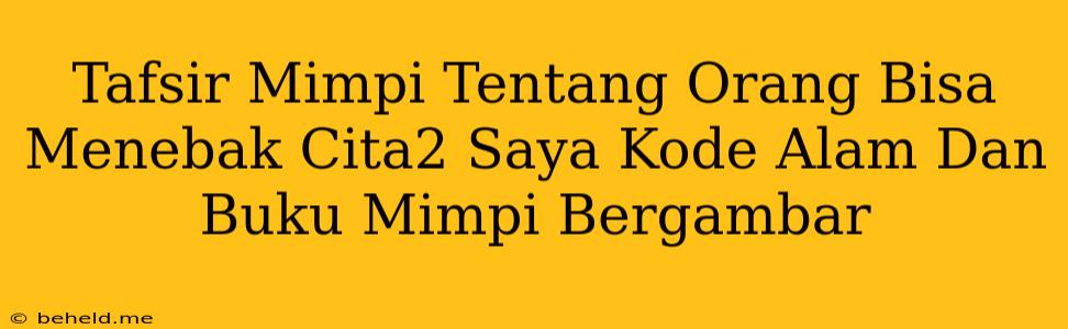 Tafsir Mimpi Tentang Orang Bisa Menebak Cita2 Saya Kode Alam Dan Buku Mimpi Bergambar