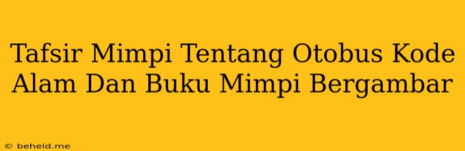 Tafsir Mimpi Tentang Otobus Kode Alam Dan Buku Mimpi Bergambar