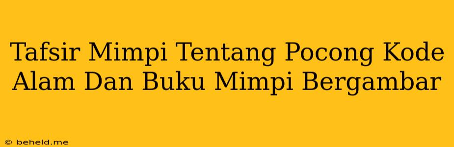 Tafsir Mimpi Tentang Pocong Kode Alam Dan Buku Mimpi Bergambar