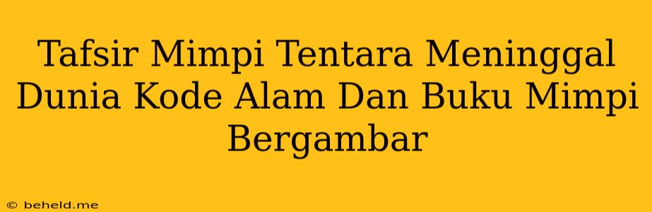 Tafsir Mimpi Tentara Meninggal Dunia Kode Alam Dan Buku Mimpi Bergambar