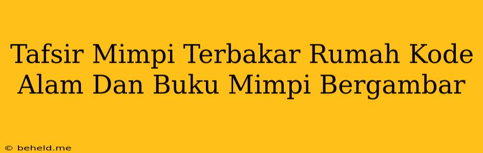 Tafsir Mimpi Terbakar Rumah Kode Alam Dan Buku Mimpi Bergambar